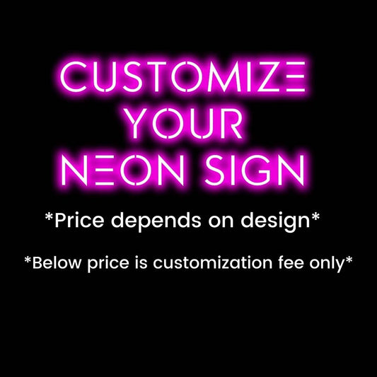 Customize Neon Sign **Price below is a customization fee only: Final price depends on design**